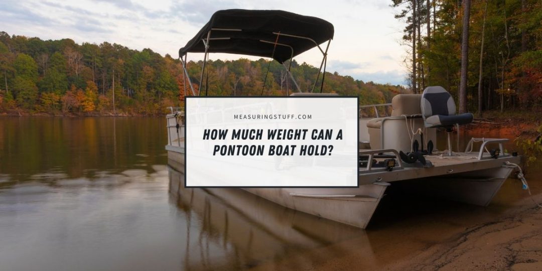 How Much Weight Can A Pontoon Boat Hold? Measuring Stuff