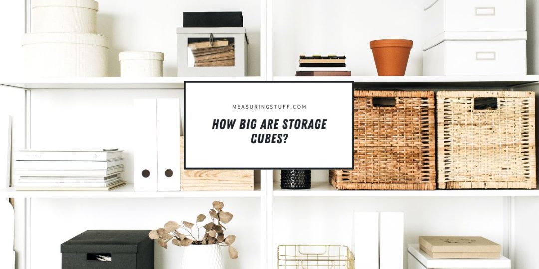 How Big Are Storage Cubes? Size And Dimensions – Measuring Stuff