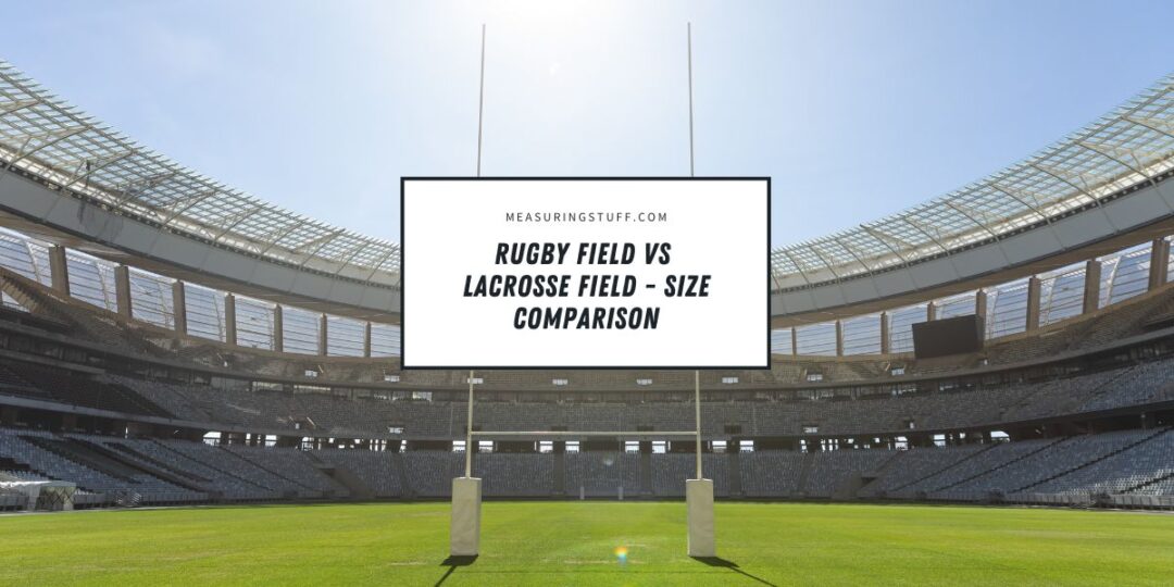 Rugby Field vs Lacrosse Field: Size Comparison Guide – Measuring Stuff