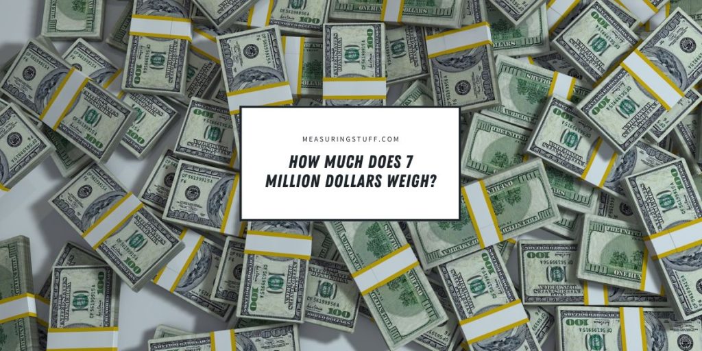 How Much Does 7 Million Dollars Weigh? – Measuring Stuff